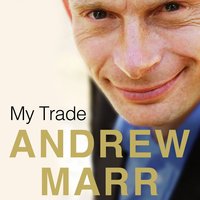 My Trade: A Short History of British Journalism - Andrew Marr