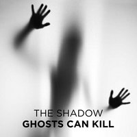Ghosts Can Kill - The Shadow