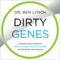 Dirty Genes: A Breakthrough Program to Treat the Root Cause of Illness and Optimize Your Health - Ben Lynch