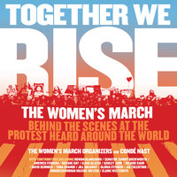 Together We Rise: Behind the Scenes at the Protest Heard Around the World - The Women's March Organizers, Condé Nast