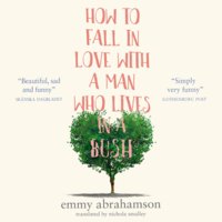 How to Fall in Love with a Man Who Lives in a Bush - Emmy Abrahamson