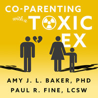 Co-Parenting With a Toxic Ex: What to Do When Your Ex-Spouse Tries to Turn the Kids Against You - Amy J.L. Baker, PhD, Paul R. Fine, LCSW