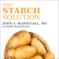 The Starch Solution: Eat the Foods You Love, Regain Your Health, and Lose the Weight for Good! - John McDougall, Mary McDougall