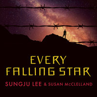 Every Falling Star: The True Story of How I Survived and Escaped North Korea - Sungju Lee, Susan McClelland