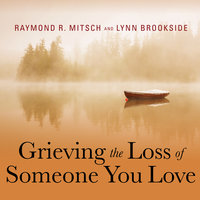 Grieving the Loss of Someone You Love: Daily Meditations to Help You Through the Grieving Process - Raymond R. Mitsch, Lynn Brookside