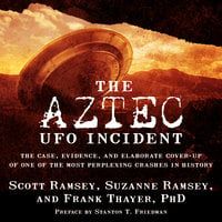 The Aztec UFO Incident: The Case, Evidence, and Elaborate Cover-up of One of the Most Perplexing Crashes in History - Suzanne Ramsey, Scott Ramsey, Frank Thayer