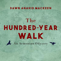 The Hundred-Year Walk: An Armenian Odyssey - Dawn Anahid MacKeen