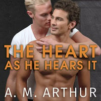The Heart As He Hears It - A.M. Arthur