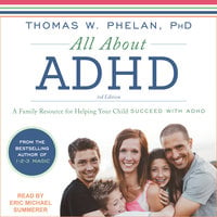 All About ADHD: A Family Resource for Helping Your Child Succeed with ADHD - Thomas W. Phelan