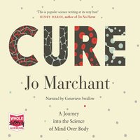 Cure: A Journey into the Science of Mind Over Body - Jo Marchant