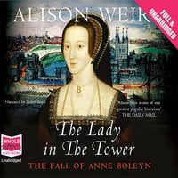 The Lady in the Tower: The Fall of Anne Boleyn - Alison Weir