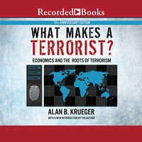 What Makes a Terrorist?: Economics and the Roots of Terrorism (10th Anniversary Edition) - Alan B. Krueger