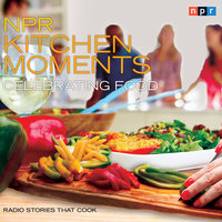 NPR Kitchen Moments: Celebrating Food: Radio Stories That Cook - Linda Homles, Stephen Thompson