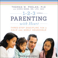 1-2-3 Parenting with Heart: Three-Step Discipline for a Calm and Godly Household - Thomas W. Phelan, Chris Webb