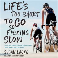 Life's Too Short to Go So F*cking Slow: Lessons from an Epic Friendship That Went the Distance - Susan Lacke