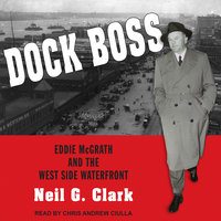 Dock Boss: Eddie McGrath and the West Side Waterfront - Neil G. Clark