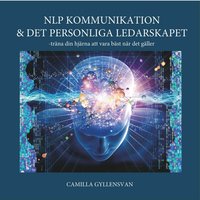 NLP kommunikation och det personliga ledarskapet-Träna din hjärna att vara bäst när det gäller - Camilla Gyllensvan