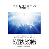 The Bible Speaks, Book II: Conversations with Luke and Paul - Joseph P. Moris, Marisa P. Moris
