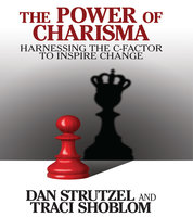 The Power of Charisma: Harnessing the C-Factor to Inspire Change - Dan Strutzel, Traci Shoblom