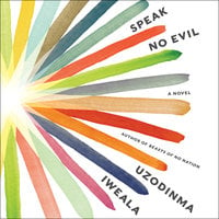 Speak No Evil: A Novel - Uzodinma Iweala
