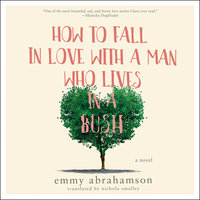 How to Fall In Love with a Man Who Lives in a Bush: A Novel - Emmy Abrahamson