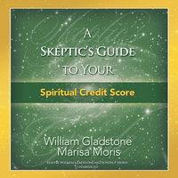 A Skeptic’s Guide to Your Spiritual Credit Score - William Gladstone, Marisa P. Moris
