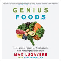 Genius Foods: Become Smarter, Happier, and More Productive While Protecting Your Brain for Life - Paul Grewal, Max Lugavere
