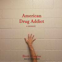 American Drug Addict: a memoir - Brett Douglas
