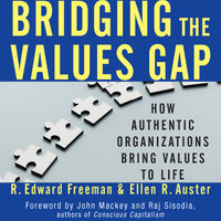 Bridging the Values Gap: How Authentic Organizations Bring Values to Life - Ellen R. Auster, R. Edward Freeman