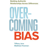Overcoming Bias: Building Authentic Relationships across Differences - Tiffany Jana, Matthew Freeman
