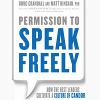 Permission to Speak Freely: How the Best Leaders Cultivate a Culture of Candor - Matt Kincaid, Doug Crandall