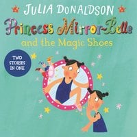 Princess Mirror-Belle and the Magic Shoes: Princess Mirror-Belle and the Magic Shoes - Julia Donaldson
