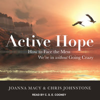 Active Hope: How to Face the Mess We're in without Going Crazy - Chris Johnstone, Joanna Macy
