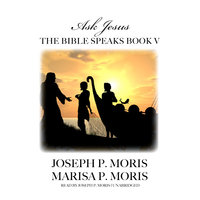 The Bible Speaks, Book V: Ask Jesus - Joseph P. Moris, Marisa P. Moris