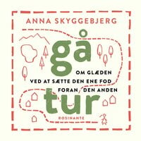 Gå tur: Om glæden ved at sætte den ene fod foran den anden - Anna Skyggebjerg