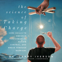 The Science of Taking Charge: Core Skills to Enhance Performance, Regain Control, and Break throughBarriers - Larry Iverson