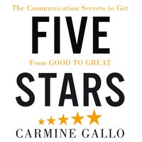Five Stars: The Communication Secrets to Get From Good to Great - Carmine Gallo