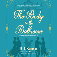 The Body in the Ballroom: An Alice Roosevelt Mystery - R. J. Koreto