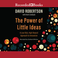 The Power of Little Ideas: A Low-Risk, High-Reward Approach to Innovation - Kent Lineback, David Robertson
