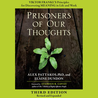 Prisoners of Our Thoughts: Viktor Frankl's Principles for Discovering Meaning in Life and Work - Alex Pattakos, Elaine Dundon