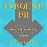 Inbound PR: The PR Agency's Manual to Transforming Your Business With Inbound - Iliyana Stareva