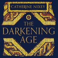 The Darkening Age: The Christian Destruction of the Classical World - Catherine Nixey
