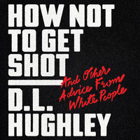 How Not to Get Shot: And Other Advice From White People - D. L. Hughley, Doug Moe