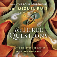 The Three Questions: How to Discover and Master the Power Within You - Barbara Emrys, Don Miguel Ruiz