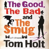 The Good, the Bad and the Smug - Tom Holt