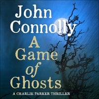 A Game of Ghosts: A Charlie Parker Thriller: 15.  From the No. 1 Bestselling Author of A Time of Torment - John Connolly