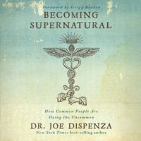 Becoming Supernatural: How Common People Are Doing The Uncommon - Joe Dispenza