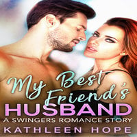 My Best Friend's Husband: A Swingers Romance Story - Kathleen Hope
