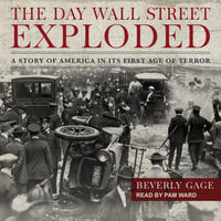 The Day Wall Street Exploded: A Story of America in Its First Age of Terror - Beverly Gage