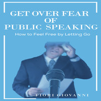 Get Over Fear of Public Speaking - Fiori Giovanni